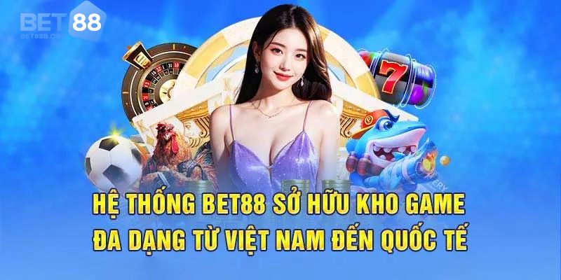 Nhà cái Bet88 sở hữu kho game đa dạng hấp dẫn