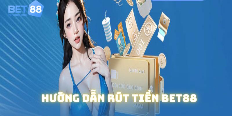 Hướng dẫn chi tiết quy trình rút tiền Bet88
