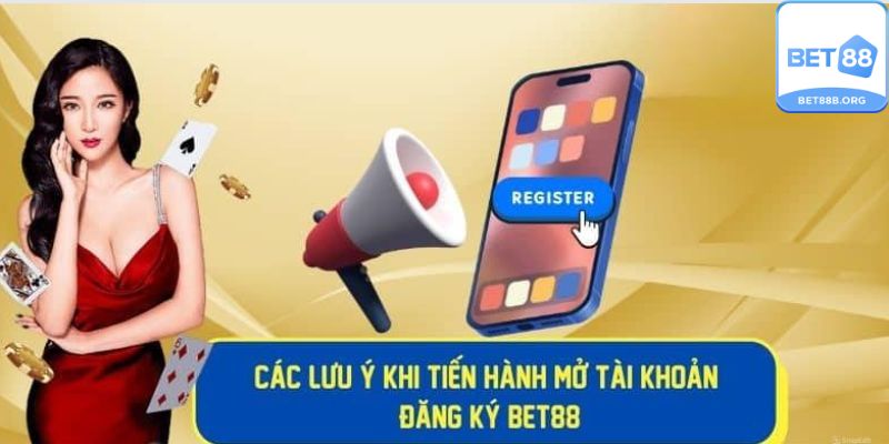 Các lưu ý khi tiến hành mở tài khoản đăng ký Bet88