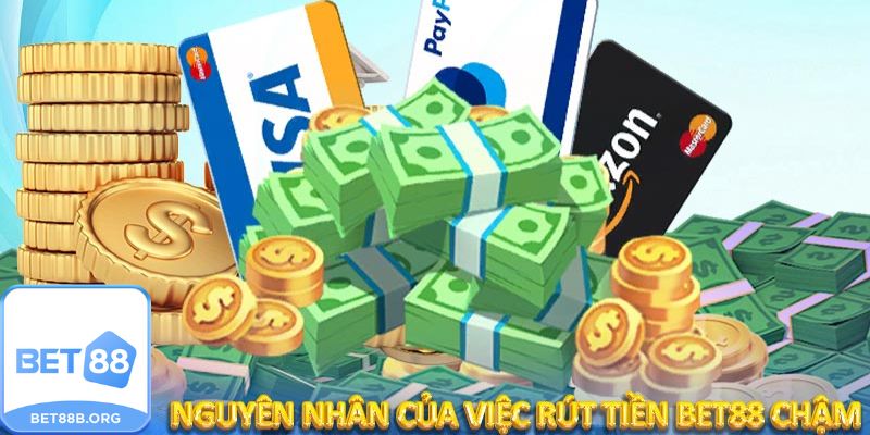 Nguyên nhân rút tiền Bet88 bị chậm
