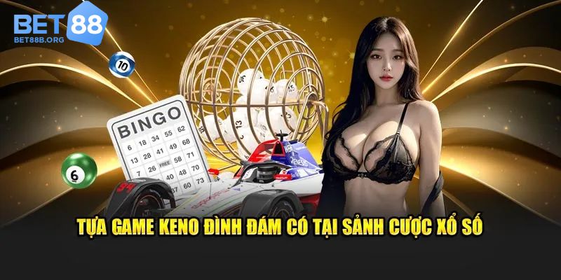 Xổ số keno đình đám tại Bet88