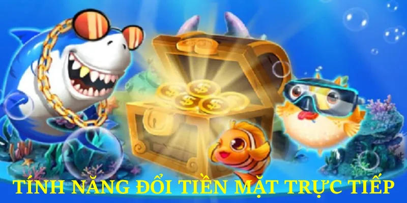 Tính năng đổi thưởng tiền mặt trực tiếp