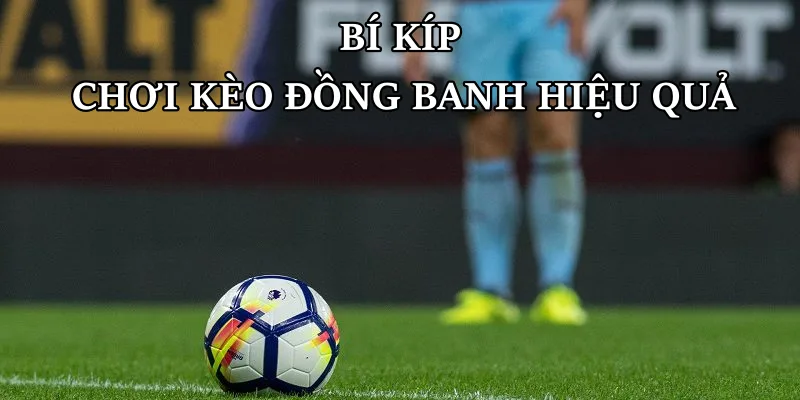 Bí kíp chơi kèo đồng banh hiệu quả