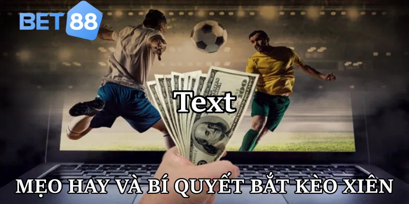 Mẹo hay và bí kíp bắt kèo xiên chuẩn từ Bet88